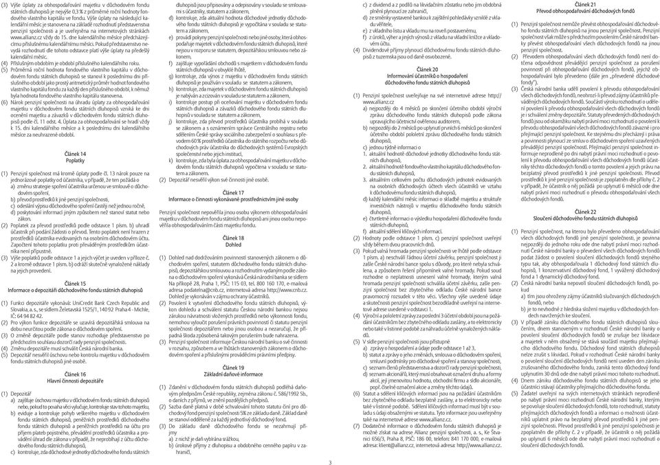 dne kalendářního měsíce předcházejícímu příslušnému kalendářnímu měsíci. Pokud představenstvo nevydá rozhodnutí dle tohoto odstavce platí výše úplaty na předešlý kalendářní měsíc.