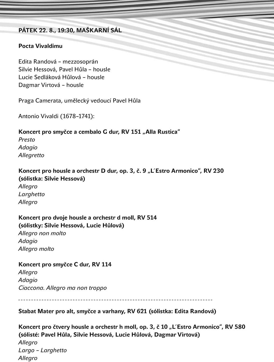 housle Manhattan Transfer nebo Take 6. V centru jejich zájmu je Dagmar jazz, ale nebrání Virtová se housle vlivu brazilské hudby, rythm and blues, klasiky ani popu.
