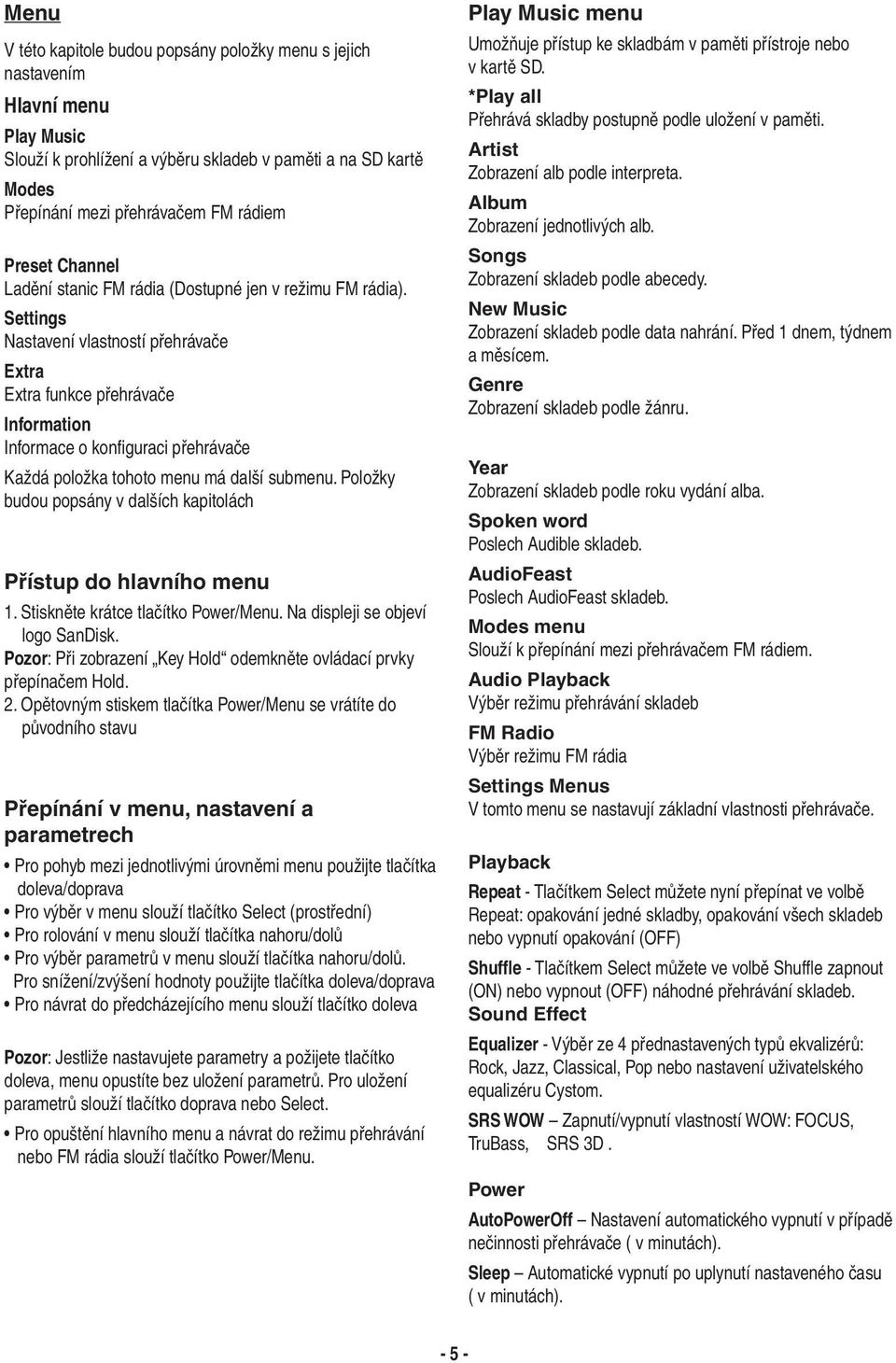 Settings Nastavení vlastností přehrávače Extra Extra funkce přehrávače Information Informace o konfi guraci přehrávače Každá položka tohoto menu má další submenu.