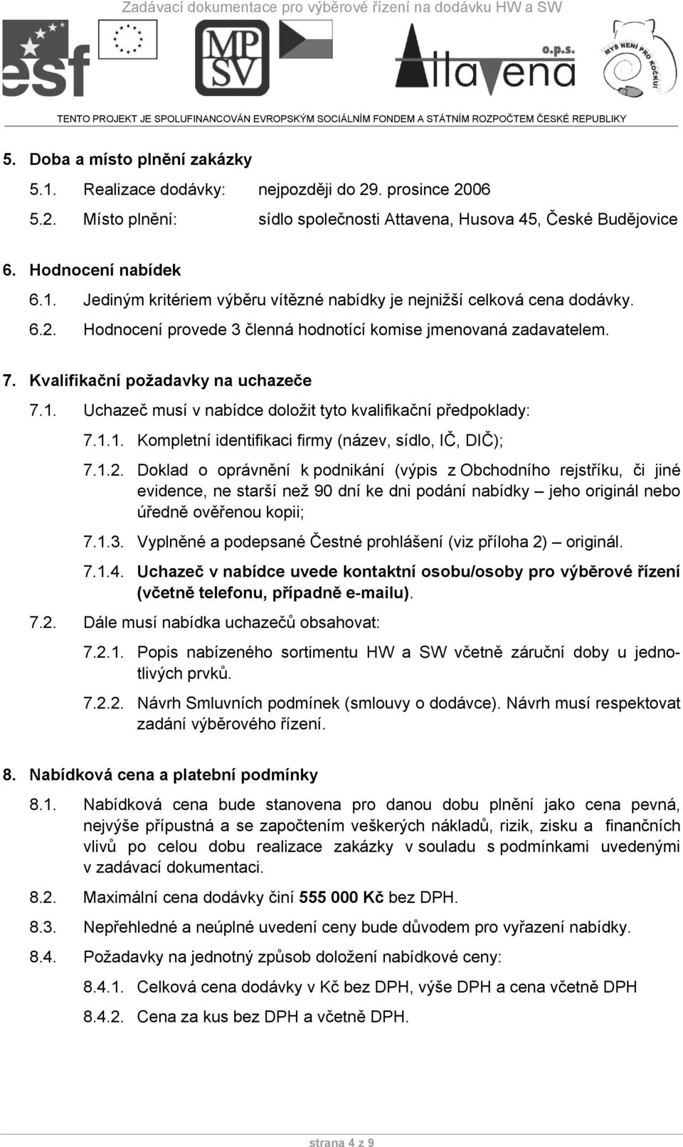 1.2. Doklad o oprávnění k podnikání (výpis z Obchodního rejstříku, či jiné evidence, ne starší než 90 dní ke dni podání nabídky jeho originál nebo úředně ověřenou kopii; 7.1.3.