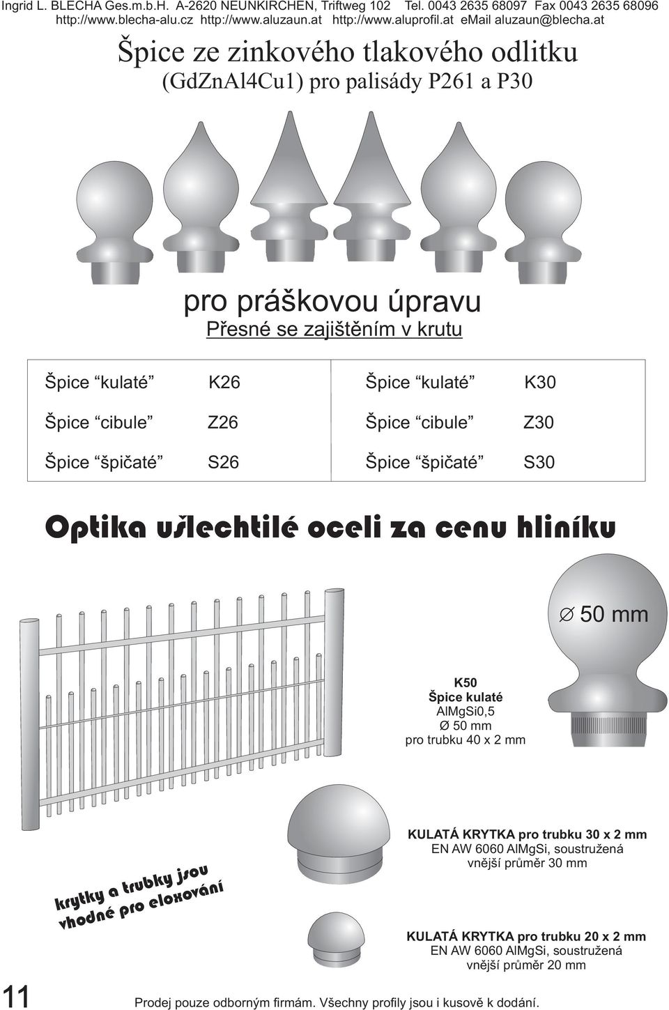 mm pro trubku 40 x 2 mm krytky a trubky jsou vhodné pro eloxování KULATÁ KRYTKA pro trubku 30 x 2 mm EN AW 6060 AlMgSi, soustružená vnější průměr 30 mm