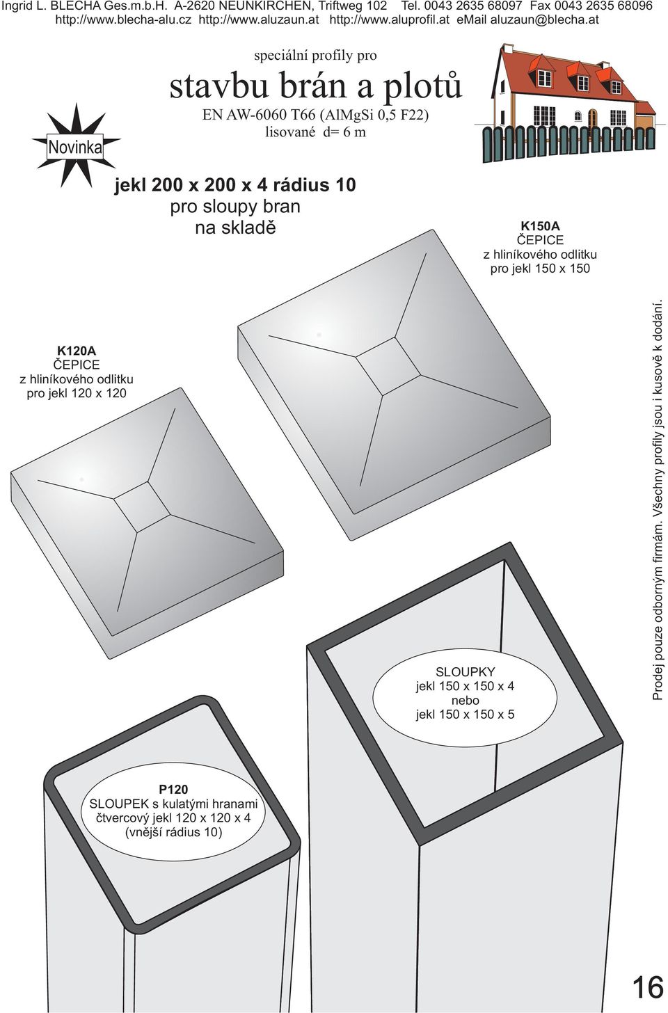 0043 2635 68097 Fax 0043 2635 68096 Novinka jekl 200 x 200 x 4 rádius 10 pro sloupy bran na skladě K150A ČEPICE z