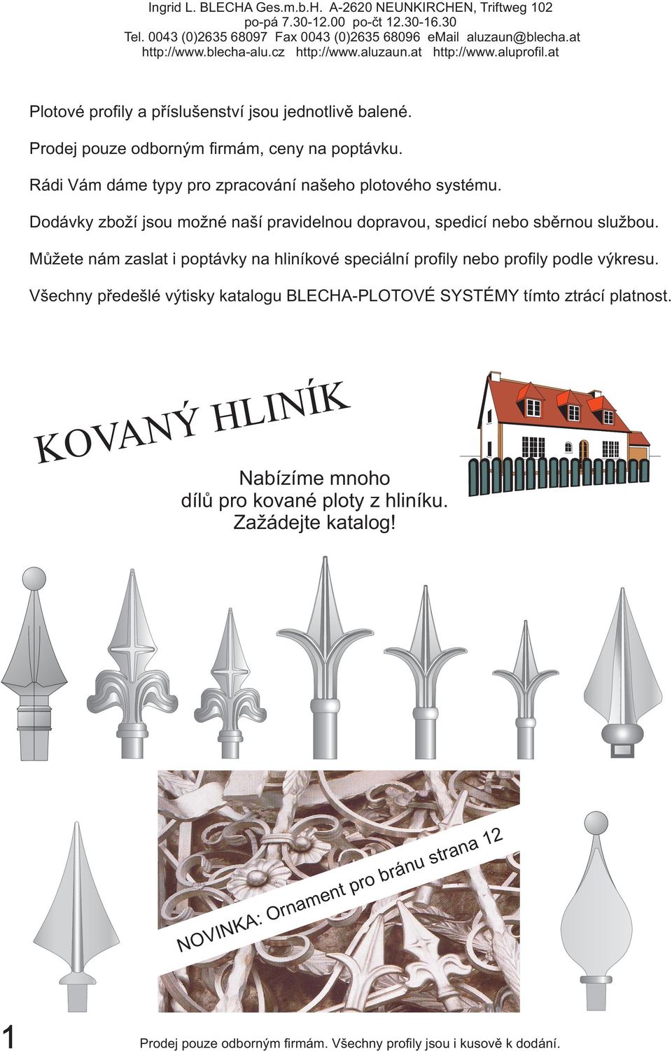 Rádi Vám dáme typy pro zpracování našeho plotového systému. Dodávky zboží jso u možné naší pravidelnou dopravou, spedicí nebo sběrnou službou.