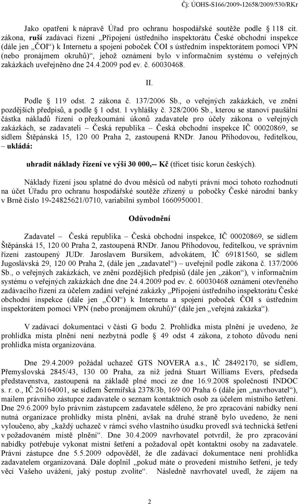 jehož oznámení bylo v informačním systému o veřejných zakázkách uveřejněno dne 24.4.2009 pod ev. č. 60030468. II. Podle 119 odst. 2 zákona č. 137/2006 Sb.