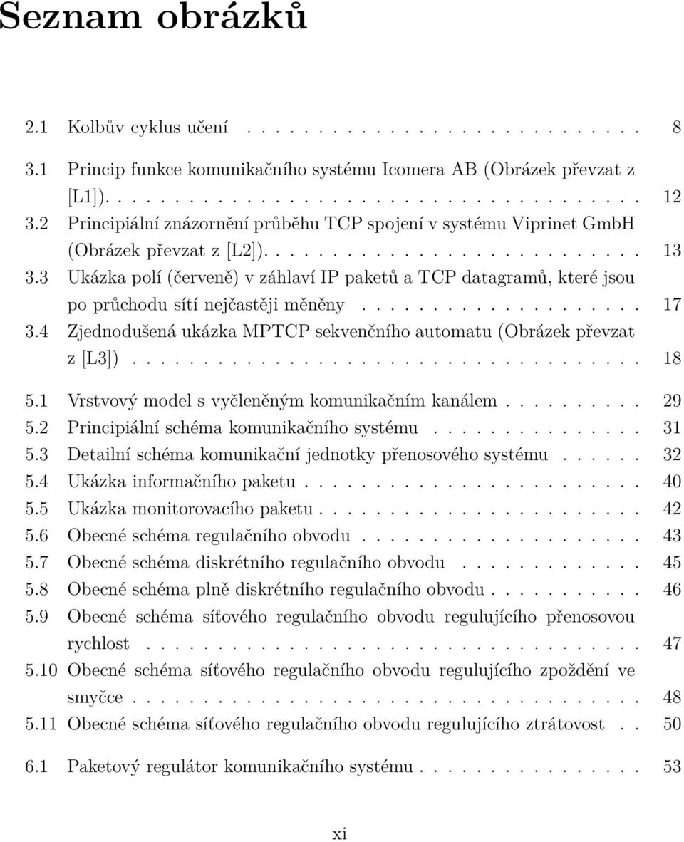 3 Ukázka polí (červeně) v záhlaví IP paketů a TCP datagramů, které jsou po průchodu sítí nejčastěji měněny.................... 17 3.
