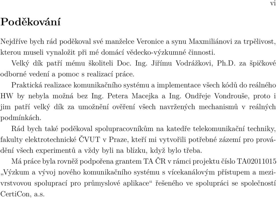 Petera Macejka a Ing. Ondřeje Vondrouše, proto i jim patří velký dík za umožnění ověření všech navržených mechanismů v reálných podmínkách.
