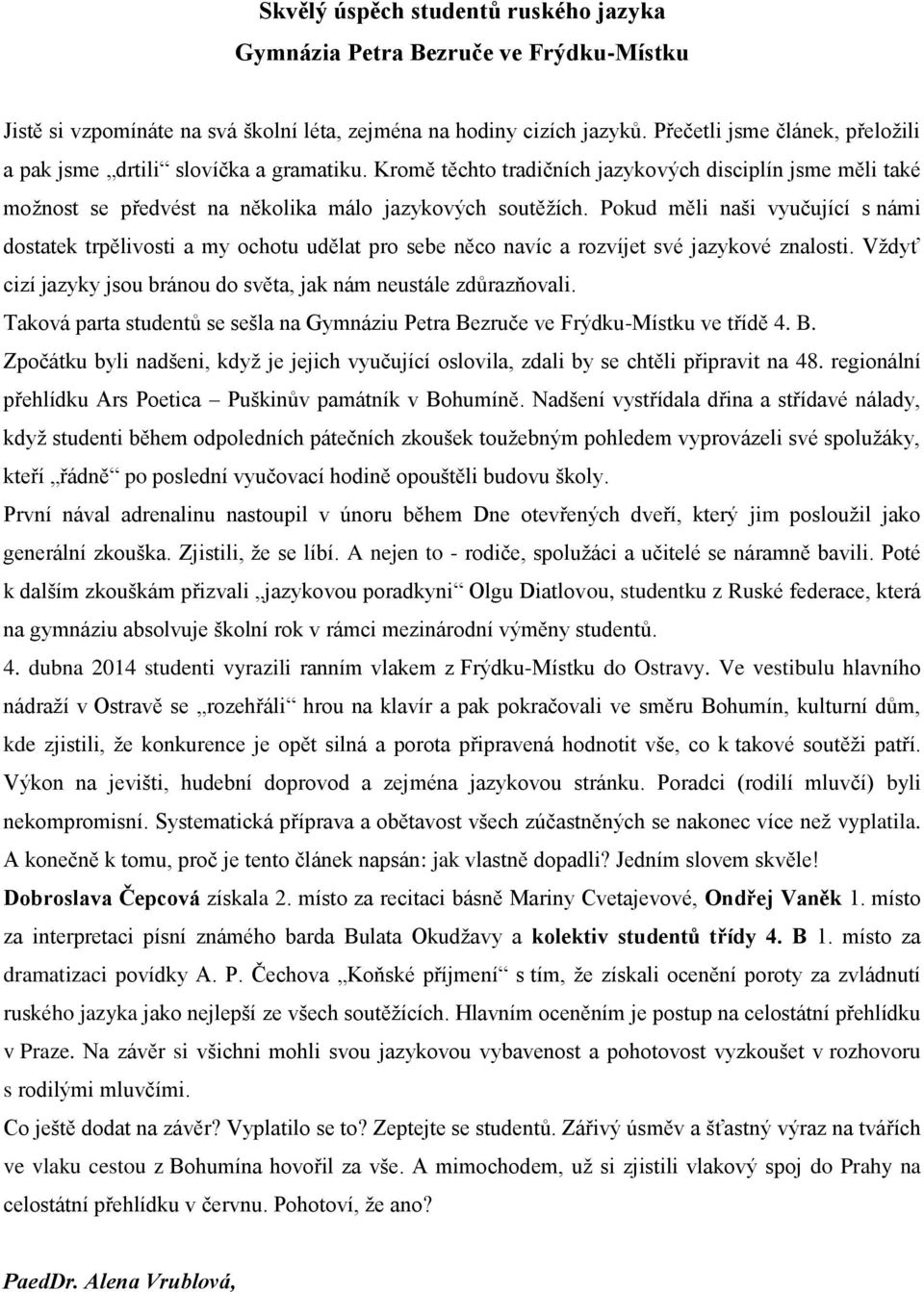 Pokud měli naši vyučující s námi dostatek trpělivosti a my ochotu udělat pro sebe něco navíc a rozvíjet své jazykové znalosti. Vždyť cizí jazyky jsou bránou do světa, jak nám neustále zdůrazňovali.