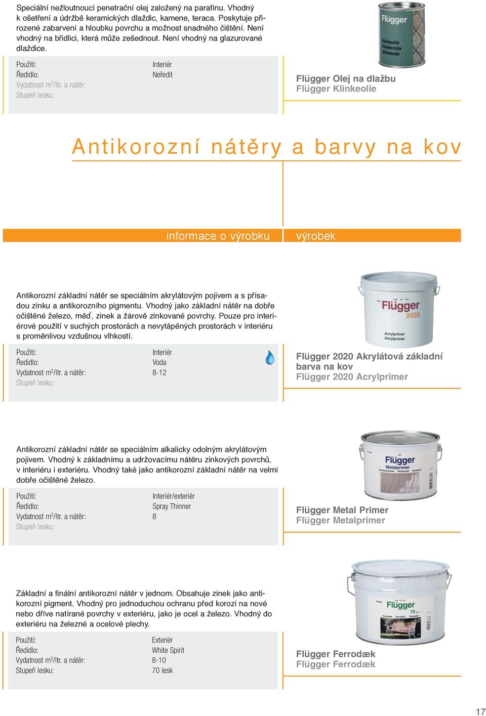 a nátěr: Neředit Flügger Olej na dlažbu Flügger Klinkeolie Antikorozní nátěry a barvy na kov informace o výrobku výrobek Antikorozní základní nátěr se speciálním akrylátovým pojivem a s přísadou