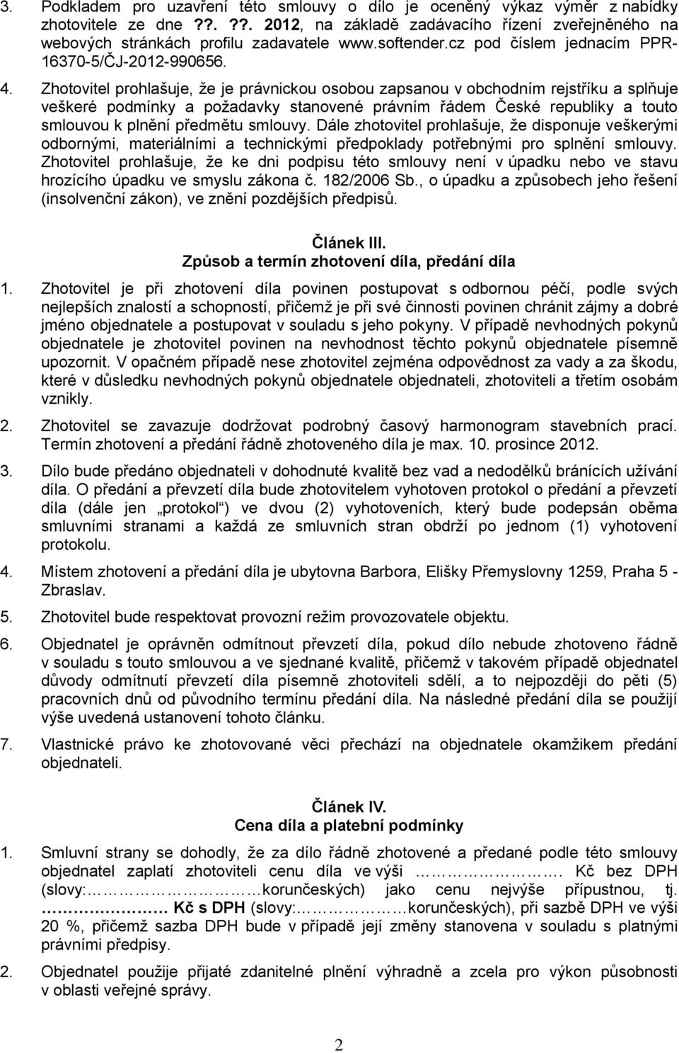 Zhotovitel prohlašuje, že je právnickou osobou zapsanou v obchodním rejstříku a splňuje veškeré podmínky a požadavky stanovené právním řádem České republiky a touto smlouvou k plnění předmětu smlouvy.