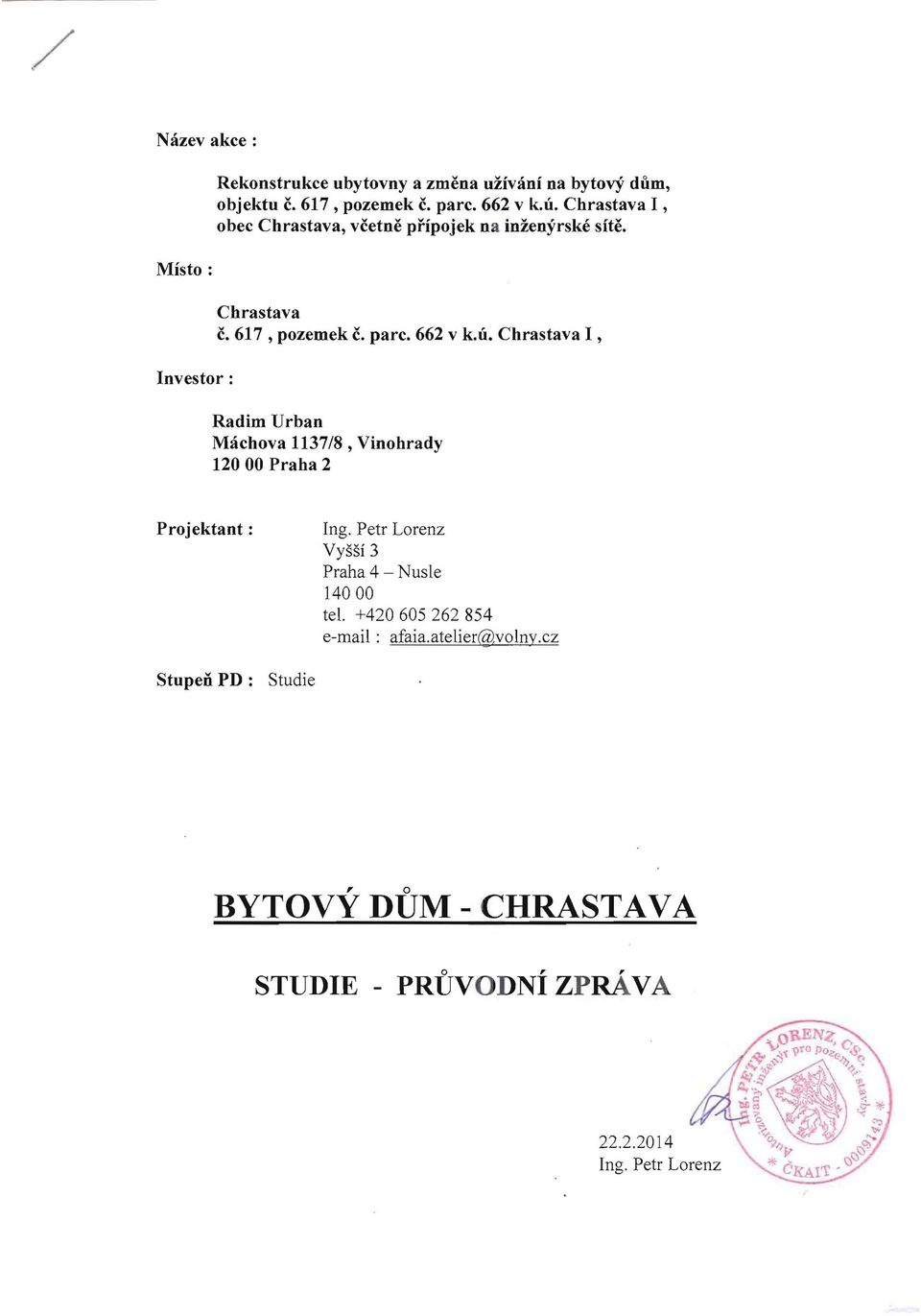 Chrastava I, Machova 1137/8, Vinohrady 120 00 Praha 2 Projektant : Ing. Petr Lorenz Vyssi 3 Praha 4 - Nusle 14000 tel.