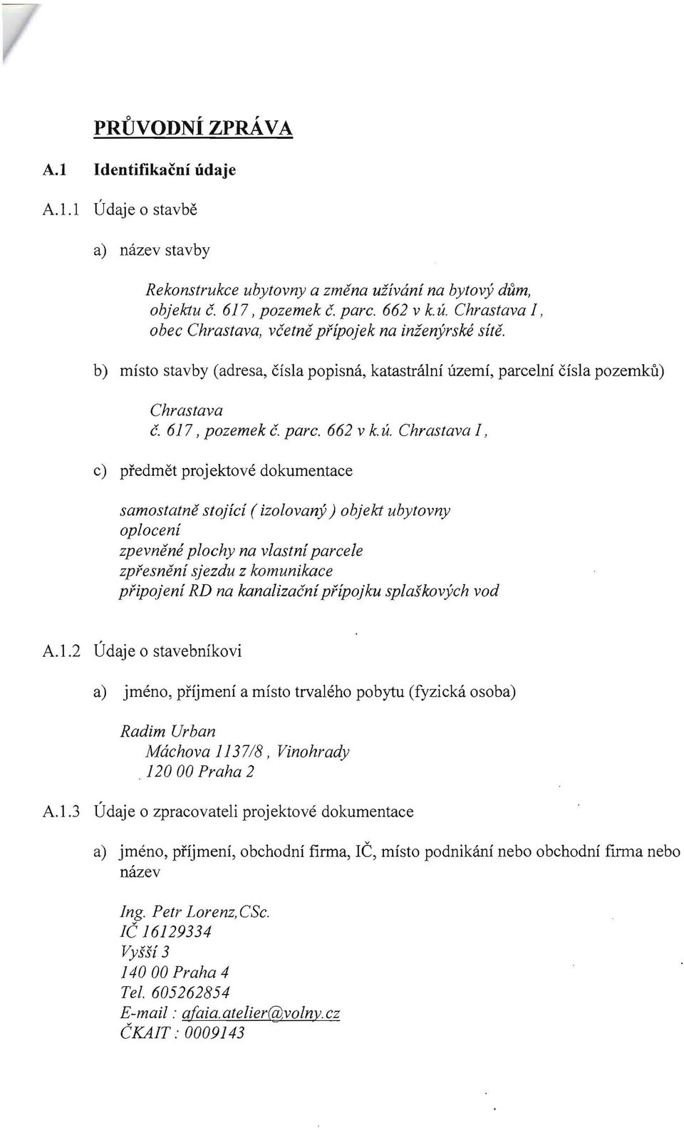 Chrastava 1, c) pfedmet projektove dokumentace samostatne stojici (izolovany ) objekt ubytovny oploeeni zpevnene ploehy na vlastni pareele zpfesneni sjezdu z komunikaee pfipojeni RD na kanalizacni