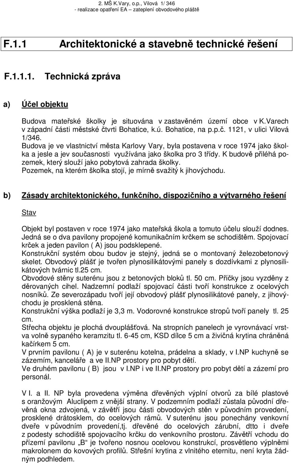 Budova je ve vlastnictví m sta Karlovy Vary, byla postavena v roce 1974 jako školka a jesle a jev sou asnosti využívána jako školka pro 3 t ídy.