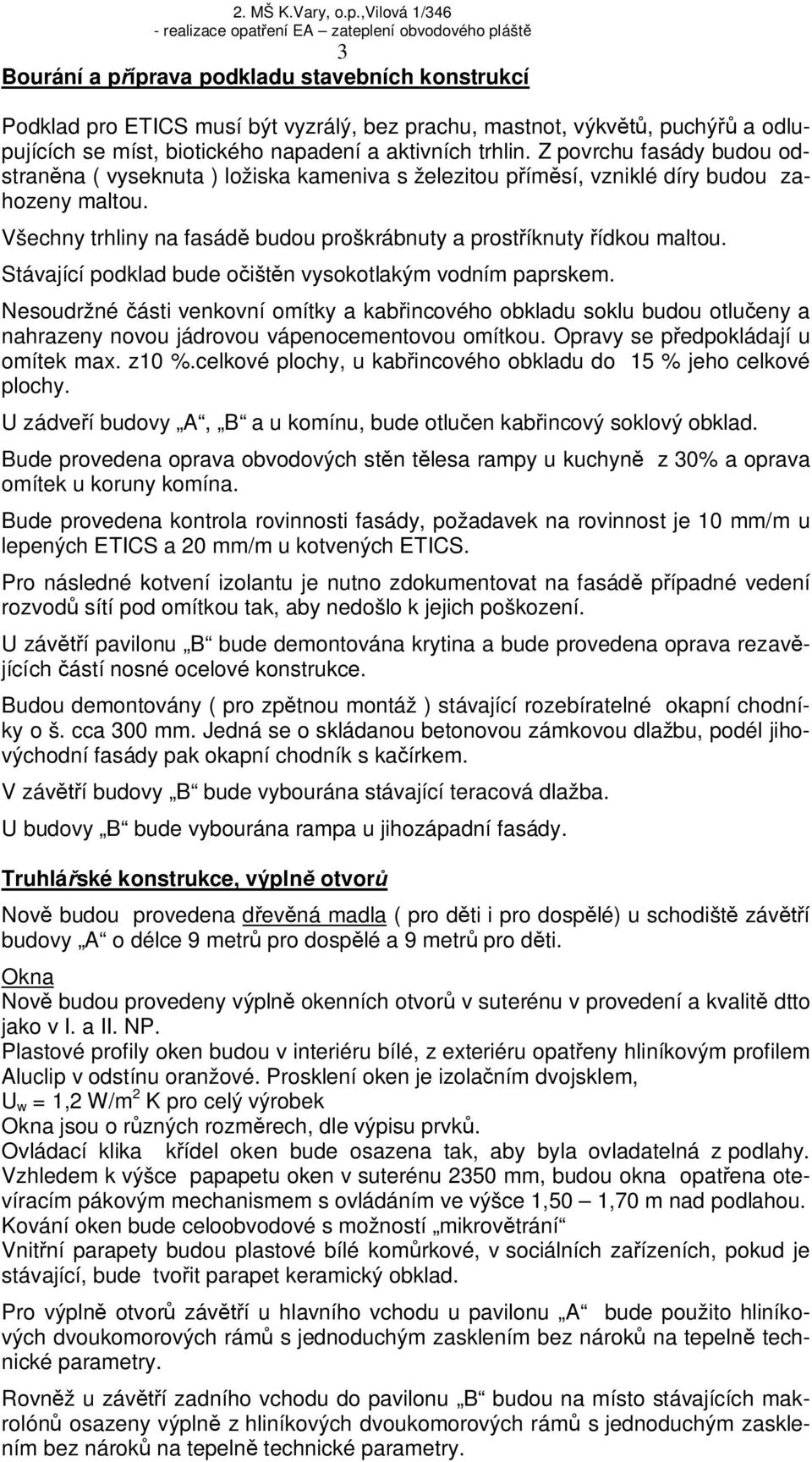 Stávající podklad bude o išt n vysokotlakým vodním paprskem. Nesoudržné ásti venkovní omítky a kab incového obkladu soklu budou otlu eny a nahrazeny novou jádrovou vápenocementovou omítkou.