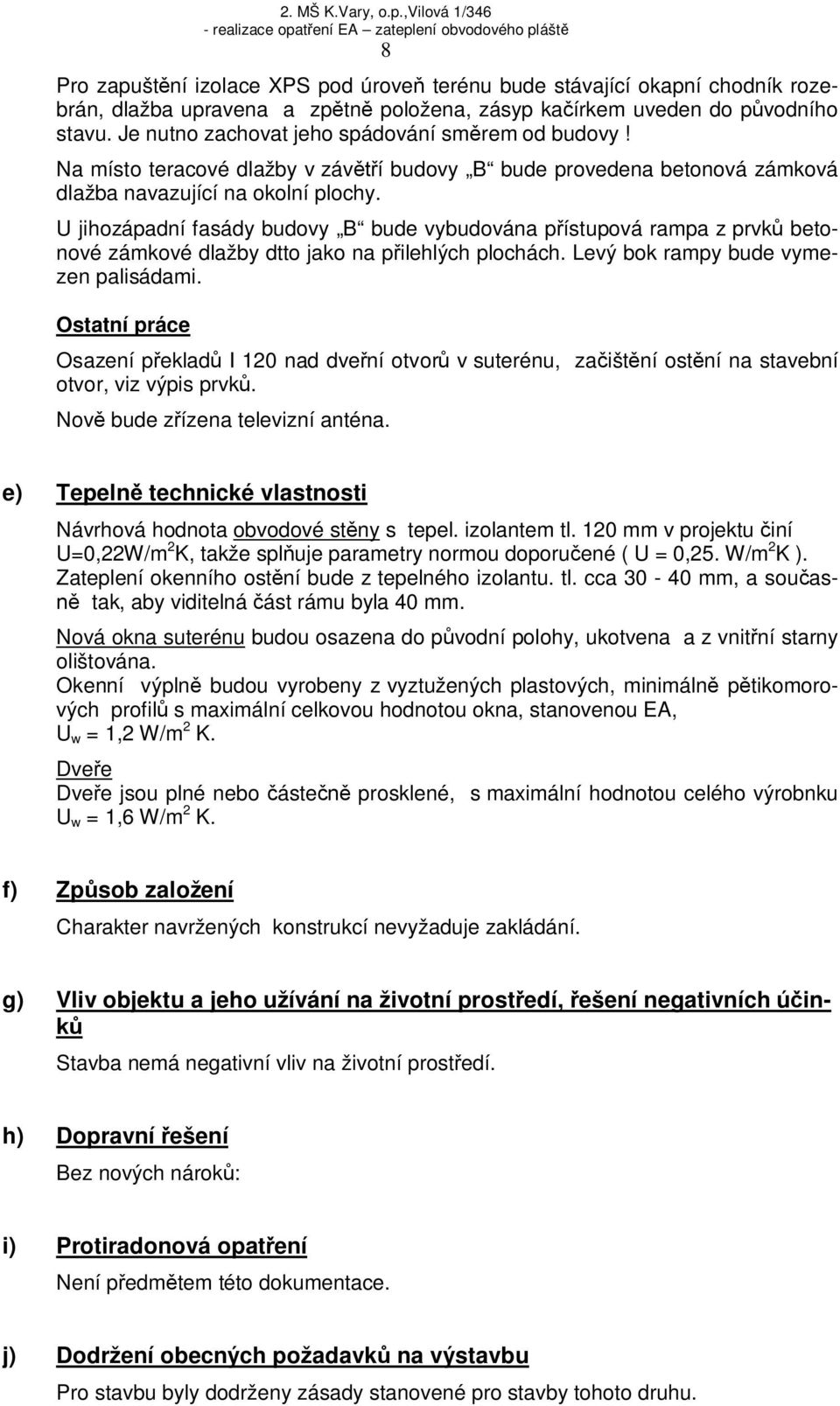 U jihozápadní fasády budovy B bude vybudována p ístupová rampa z prvk betonové zámkové dlažby dtto jako na p ilehlých plochách. Levý bok rampy bude vymezen palisádami.