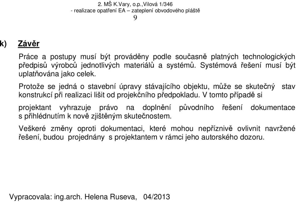 Protože se jedná o stavební úpravy stávajícího objektu, m že se skute ný stav konstrukcí p i realizaci lišit od projek ního p edpokladu.