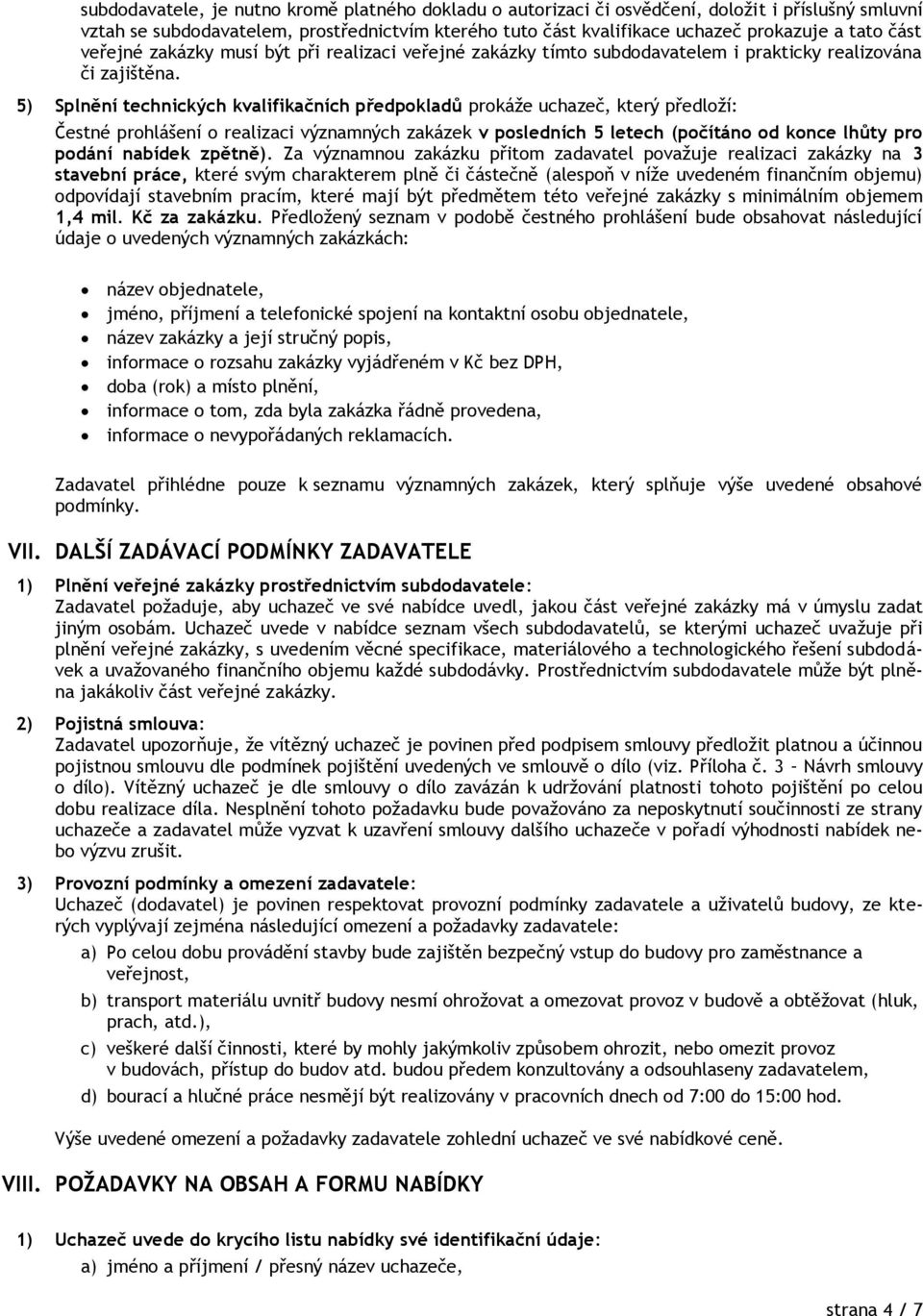 5) Splnění technických kvalifikačních předpokladů prokáže uchazeč, který předloží: Čestné prohlášení o realizaci významných zakázek v posledních 5 letech (počítáno od konce lhůty pro podání nabídek