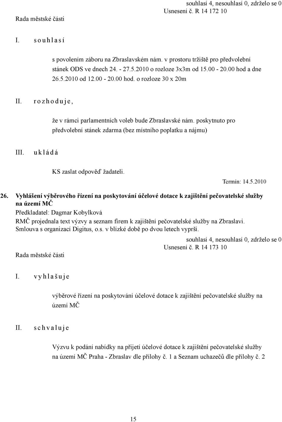 poskytnuto pro předvolební stánek zdarma (bez místního poplatku a nájmu) I KS zaslat odpověď žadateli. Termín: 14.5.2010 26.