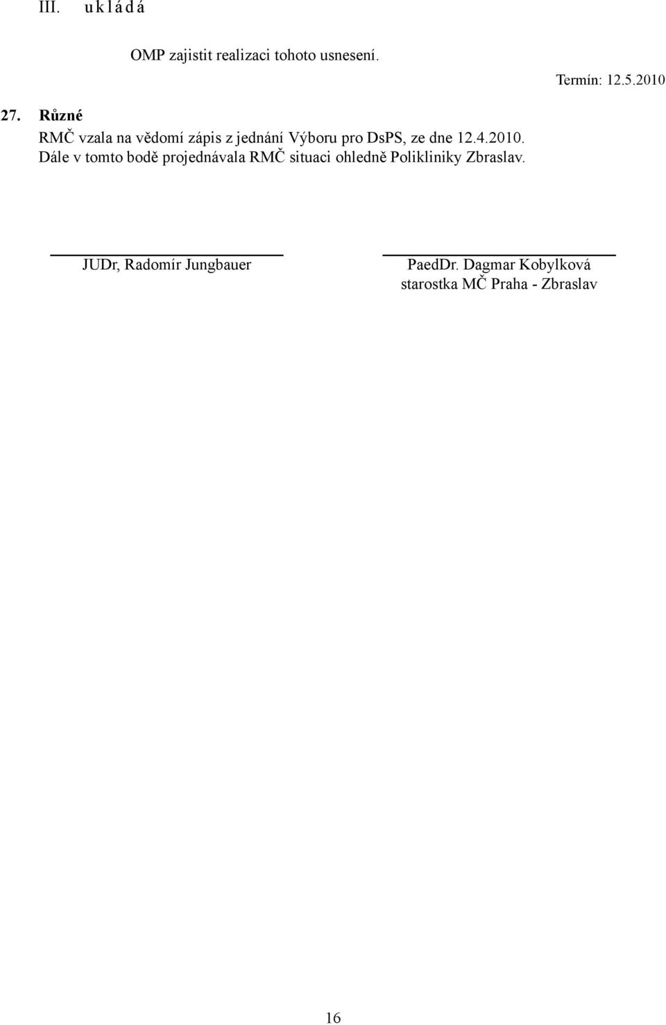 2010. Dále v tomto bodě projednávala RMČ situaci ohledně Polikliniky