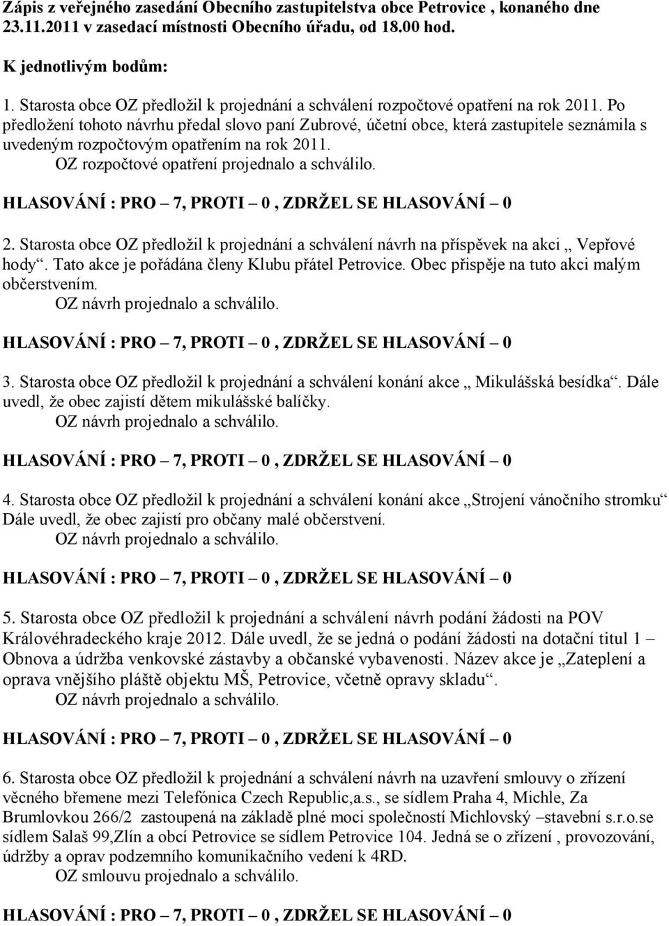 11. OZ rozpočtové opatření projednalo a schválilo. 2. Starosta obce OZ předloţil k projednání a schválení návrh na příspěvek na akci Vepřové hody. Tato akce je pořádána členy Klubu přátel Petrovice.