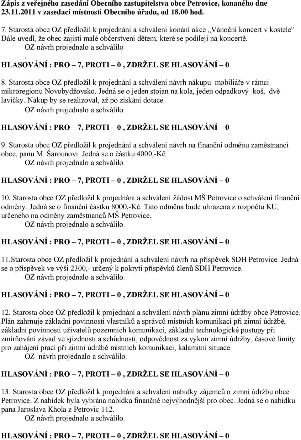 OZ návrh projednalo a schválilo. 8. Starosta obce OZ předloţil k projednání a schválení návrh nákupu mobiliáře v rámci mikroregionu Novobydţovsko.