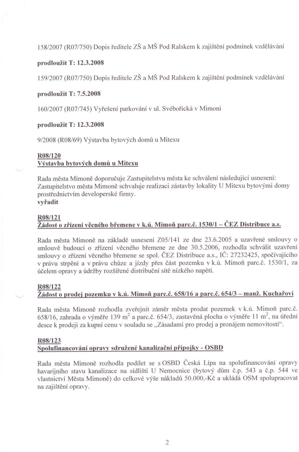 Zastupitelstvo mesta Mimone schvaluje realizaci zástavby lokality U Mitexu bytovými domy prostrednictvím developerské firmy. vyradit R08/121 Žádost o zrízení vecného bremene v k.ú. MimoD parc.c. 1530/1 - CEZ Distribuce a.