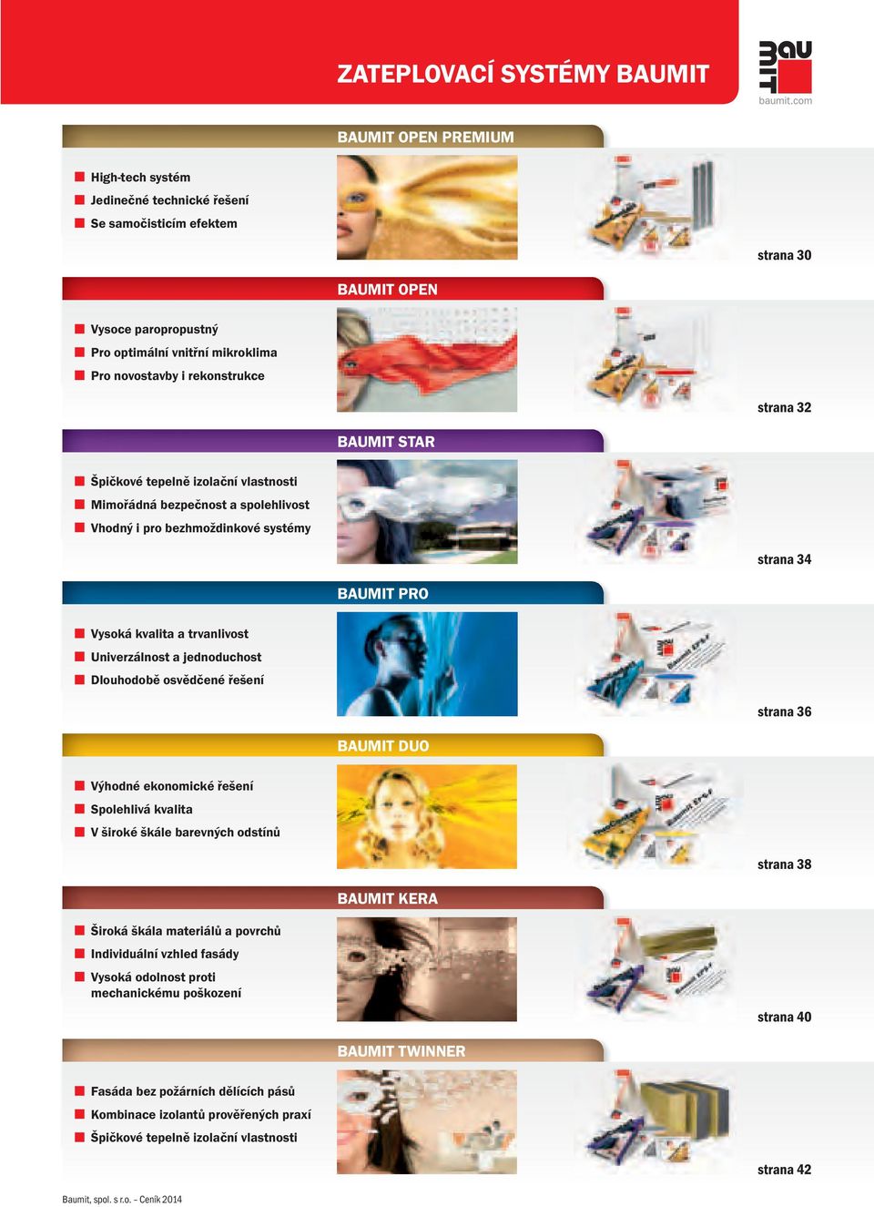 trvanlivost Univerzálnost a jednoduchost Dlouhodobě osvědčené řešení strana 36 BAUMIT DUO Výhodné ekonomické řešení Spolehlivá kvalita V široké škále barevných odstínů strana 38 BAUMIT KERA Široká