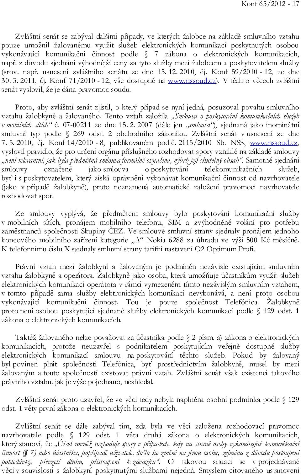 12. 2010, čj. Konf 59/2010-12, ze dne 30. 3. 2011, čj. Konf 71/2010-12, vše dostupné na www.nssoud.cz). V těchto věcech zvláštní senát vyslovil, že je dána pravomoc soudu.