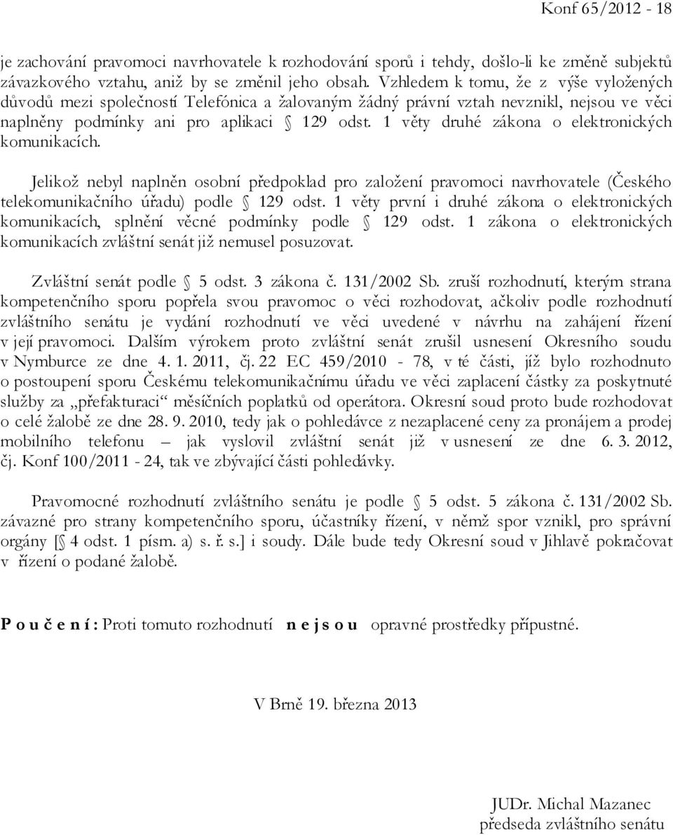 1 věty druhé zákona o elektronických komunikacích. Jelikož nebyl naplněn osobní předpoklad pro založení pravomoci navrhovatele (Českého telekomunikačního úřadu) podle 129 odst.