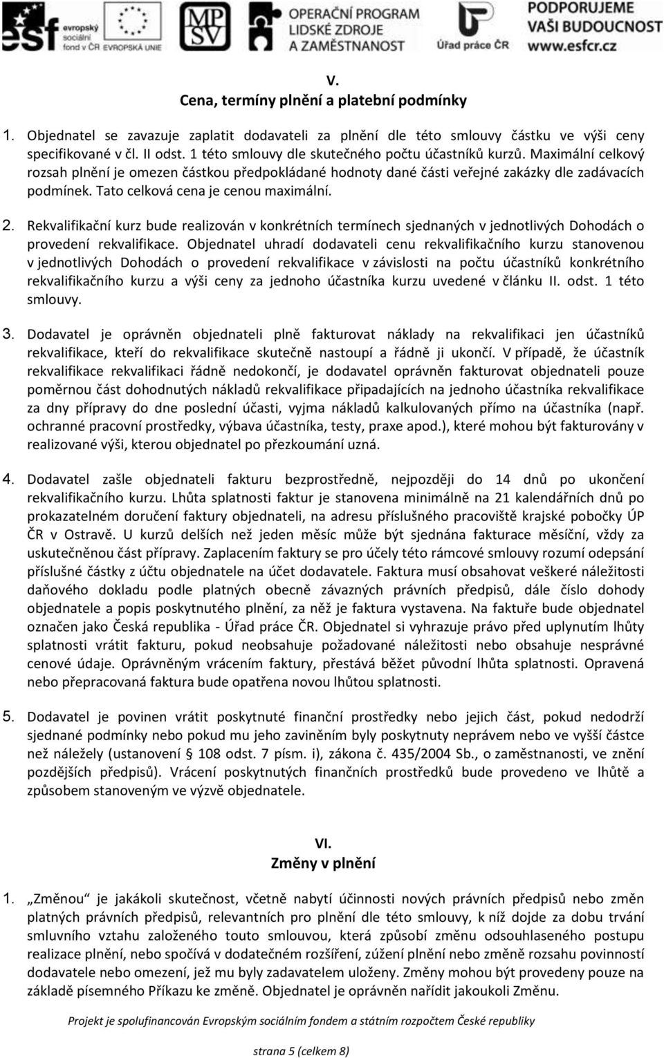 Tato celková cena je cenou maximální. 2. Rekvalifikační kurz bude realizován v konkrétních termínech sjednaných v jednotlivých Dohodách o provedení rekvalifikace.