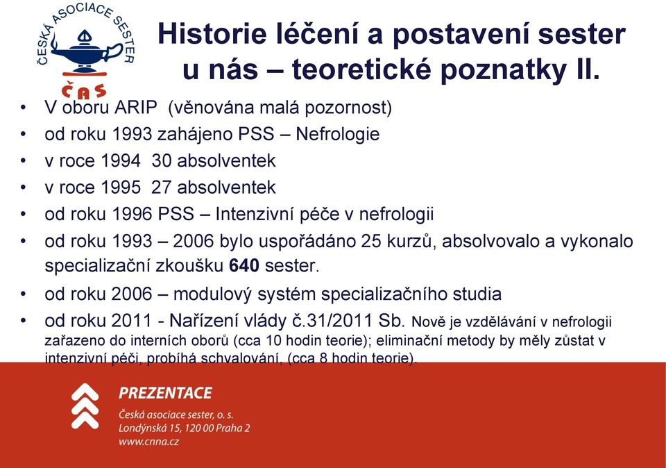 Intenzivní péče v nefrologii od roku 1993 2006 bylo uspořádáno 25 kurzů, absolvovalo a vykonalo specializační zkoušku 640 sester.