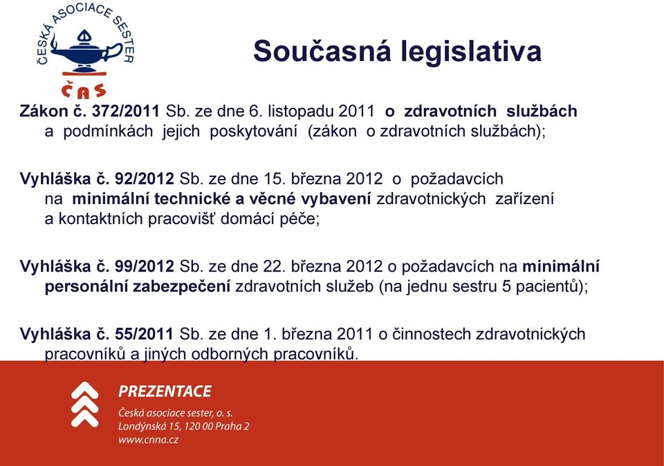 března 2012 o požadavcích na minimální technické a věcné vybavení zdravotnických zařízení a kontaktních pracovišť domácí péče; Vyhláška č.