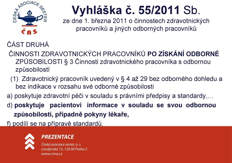 ODBORNÉ ZPŮSOBILOSTI 3 Činnosti zdravotnického pracovníka s odbornou způsobilostí (1) Zdravotnický pracovník uvedený v 4 až 29 bez odborného