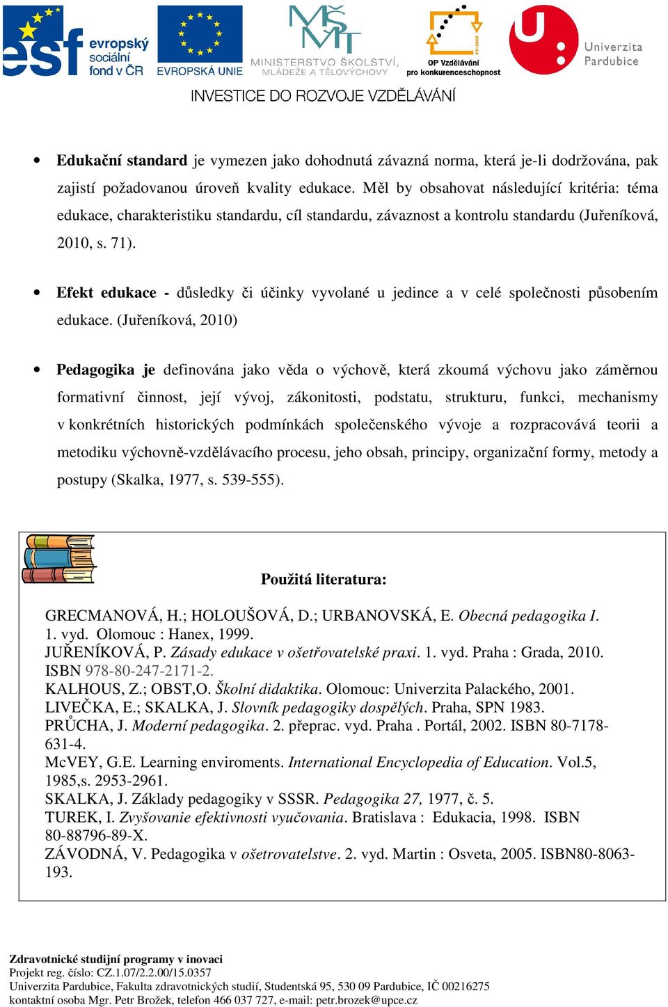 Efekt edukace - důsledky či účinky vyvolané u jedince a v celé společnosti působením edukace.