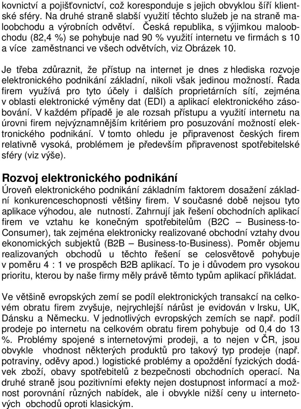 Je třeba zdůraznit, že přístup na internet je dnes z hlediska rozvoje elektronického podnikání základní, nikoli však jedinou možností.