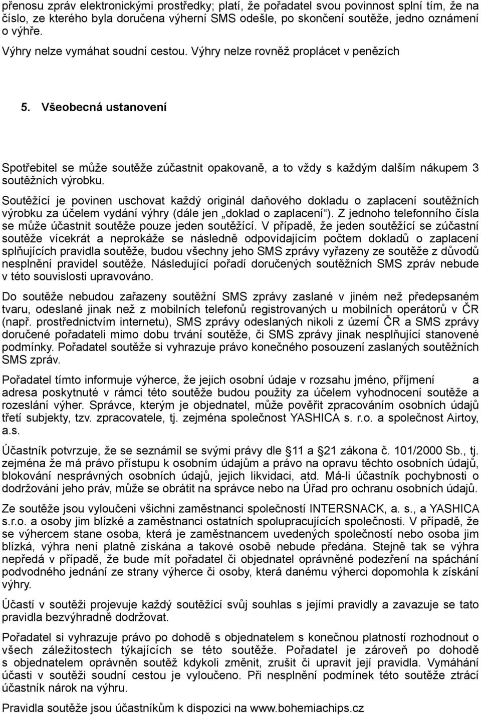 Všeobecná ustanovení Spotřebitel se může soutěže zúčastnit opakovaně, a to vždy s každým dalším nákupem 3 soutěžních výrobku.