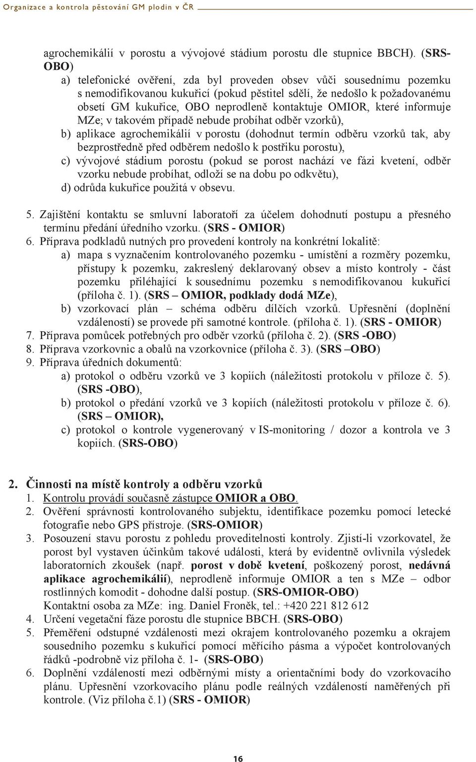 OMIOR, které informuje MZe; v takovém pípad nebude probíhat odbr vzork), b) aplikace agrochemikálií v porostu (dohodnut termín odbru vzork tak, aby bezprostedn ped odbrem nedošlo k postiku porostu),