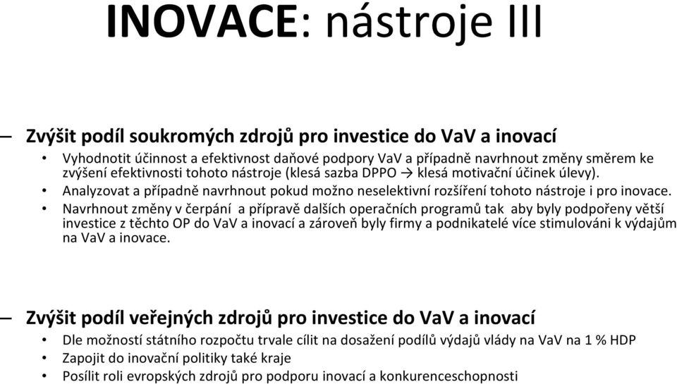 Navrhnout změny v čerpání a přípravě dalších operačních programů tak aby byly podpořeny větší investice ztěchto OP do VaV a inovací a zároveň byly firmy a podnikatelé více stimulováni kvýdajům na VaV