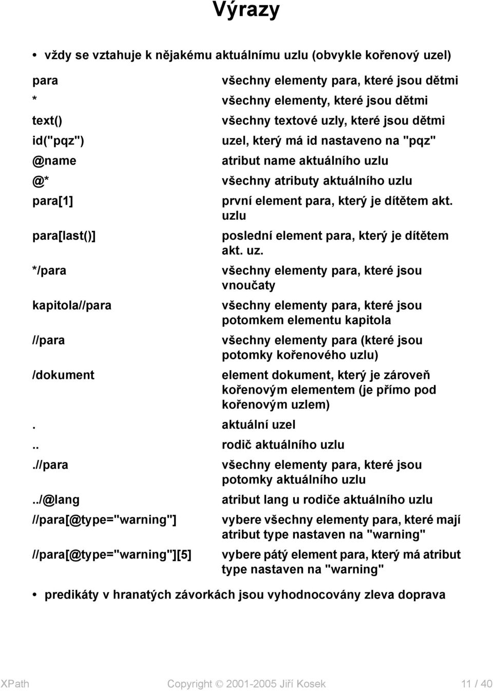 aktuální uzel všechny textové uzly, které jsou dětmi uzel, který má id nastaveno na "pqz" atribut name aktuálního uzlu všechny atributy aktuálního uzlu první element para, který je dítětem akt.