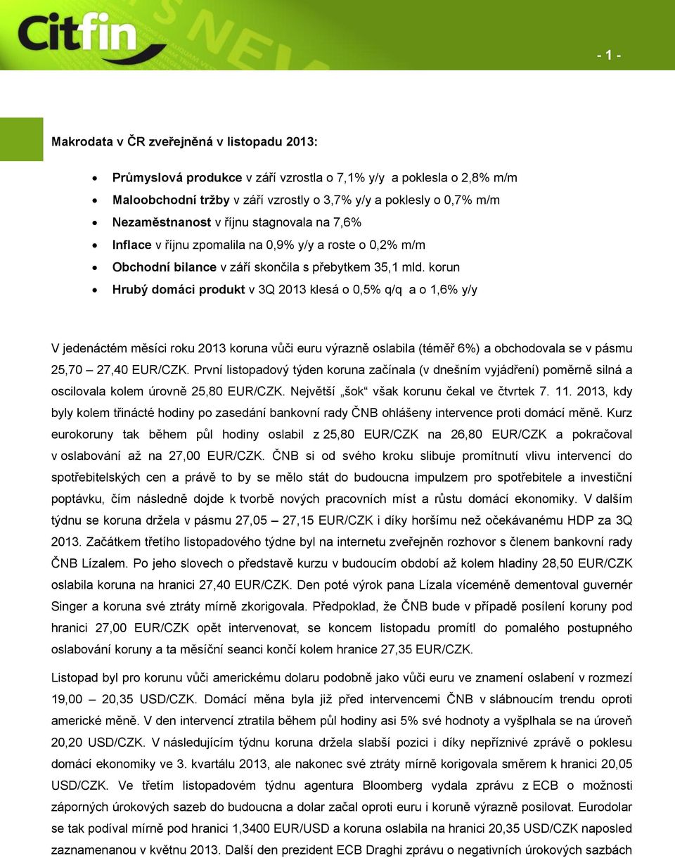 korun Hrubý domáci produkt v 3Q 2013 klesá o 0,5% q/q a o 1,6% y/y V jedenáctém měsíci roku 2013 koruna vůči euru výrazně oslabila (téměř 6%) a obchodovala se v pásmu 25,70 27,40 EUR/CZK.