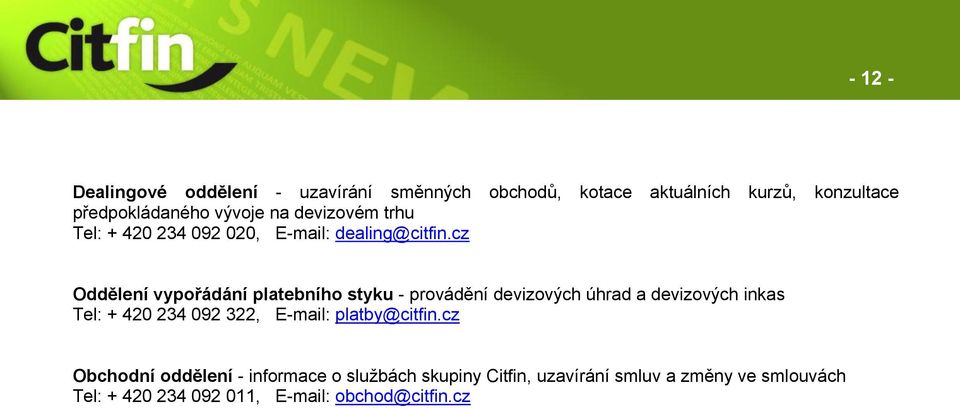 cz Oddělení vypořádání platebního styku - provádění devizových úhrad a devizových inkas Tel: + 420 234 092 322,