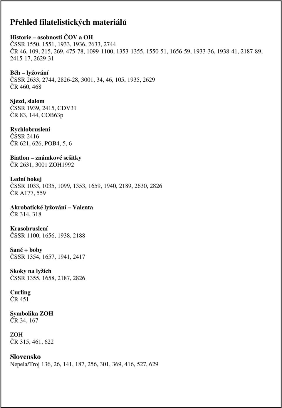 5, 6 Biatlon známkové sešitky ČR 2631, 3001 ZOH1992 Lední hokej ČSSR 1033, 1035, 1099, 1353, 1659, 1940, 2189, 2630, 2826 ČR A177, 559 Akrobatické lyžování Valenta ČR 314, 318 Krasobruslení ČSSR