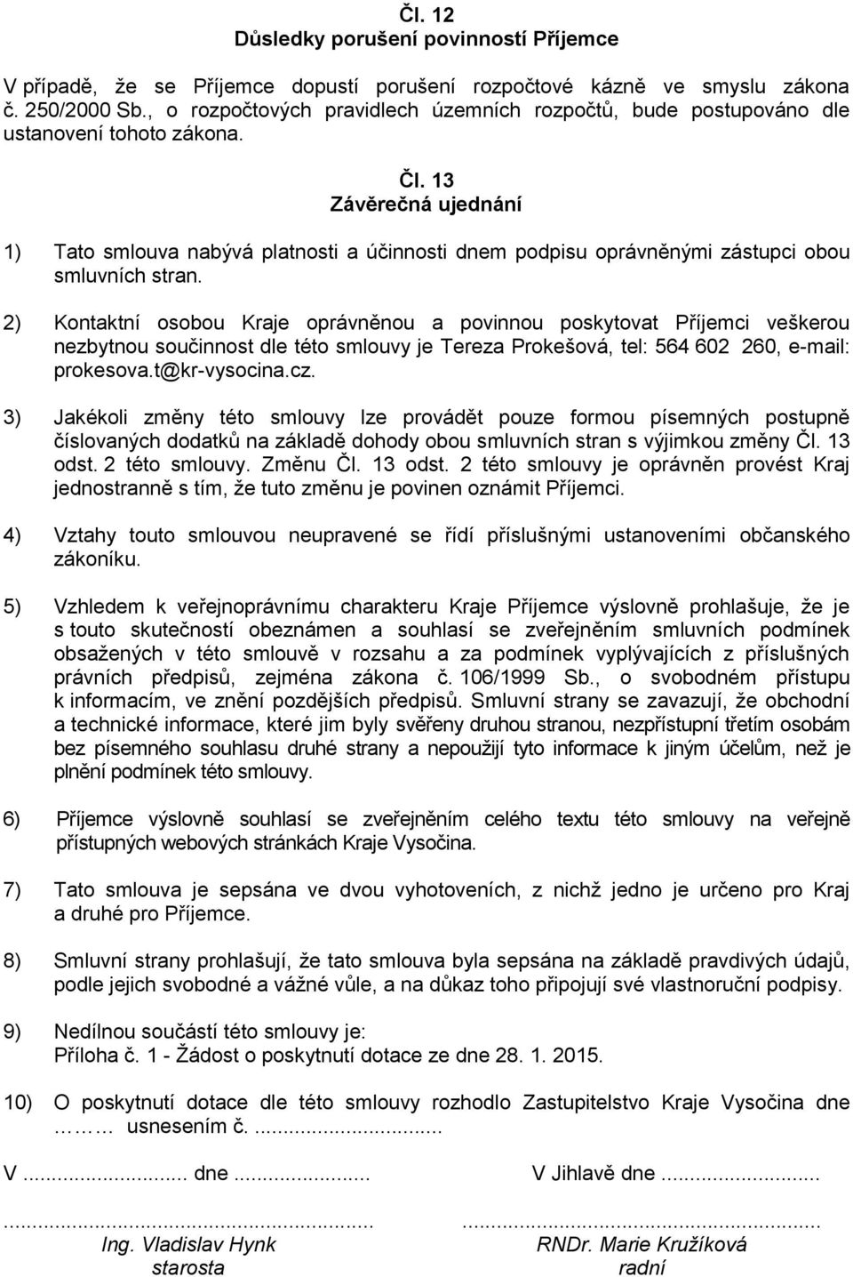 13 Závěrečná ujednání 1) Tato smlouva nabývá platnosti a účinnosti dnem podpisu oprávněnými zástupci obou smluvních stran.