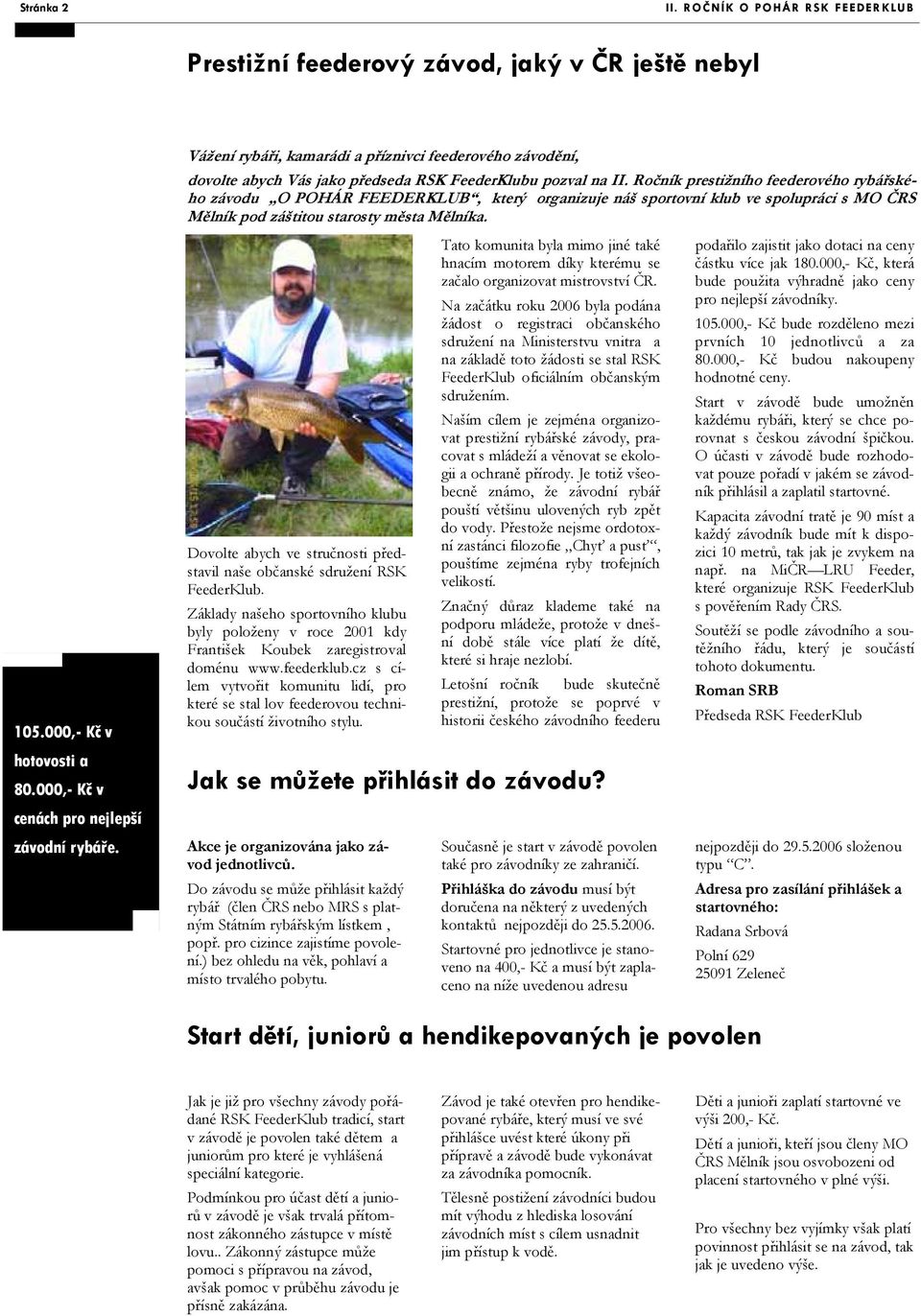 Ročník prestižního feederového rybářského závodu O POHÁR FEEDERKLUB, který organizuje náš sportovní klub ve spolupráci s MO ČRS Mělník pod záštitou starosty města Mělníka.