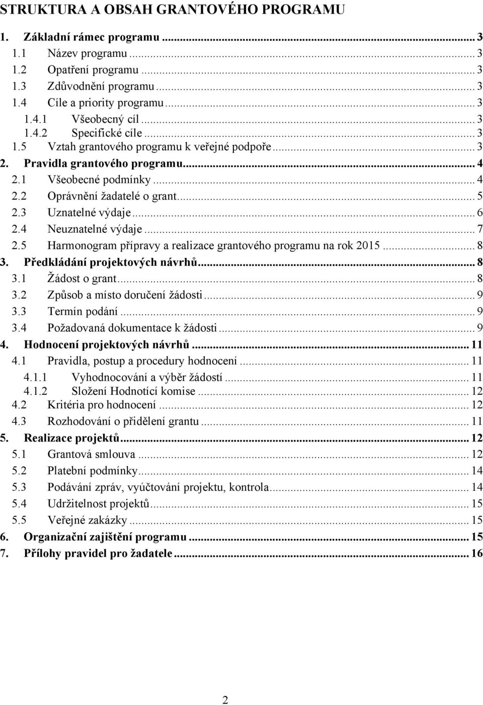 3 Uznatelné výdaje... 6 2.4 Neuznatelné výdaje... 7 2.5 Harmonogram přípravy a realizace grantového programu na rok 2015... 8 3. Předkládání projektových návrhů... 8 3.1 Žádost o grant... 8 3.2 Způsob a místo doručení žádosti.