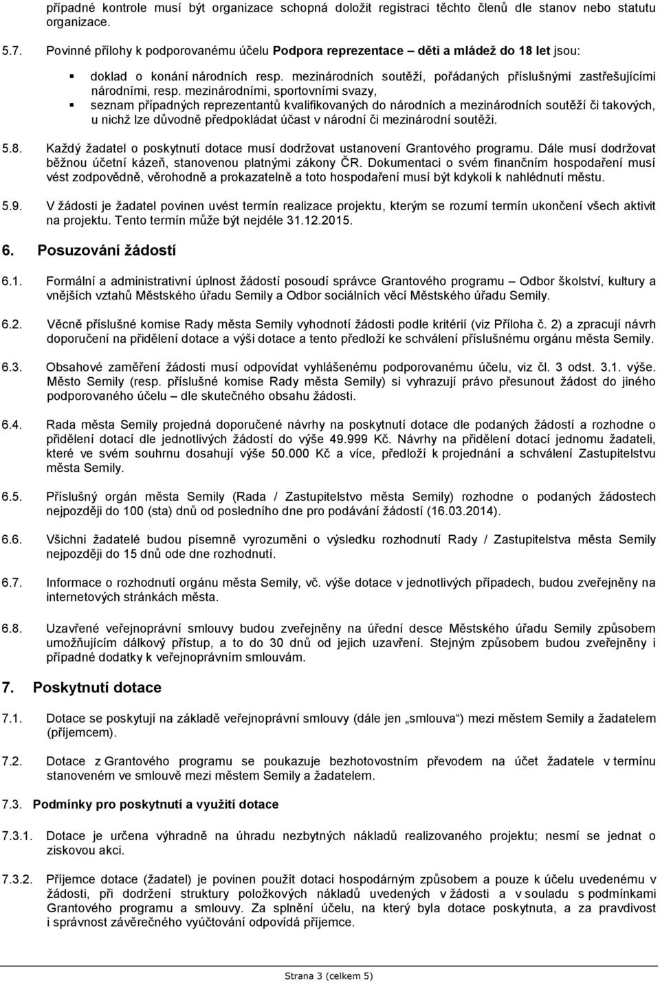 mezinárodními, sportovními svazy, seznam případných reprezentantů kvalifikovaných do národních a mezinárodních soutěží či takových, u nichž lze důvodně předpokládat účast v národní či mezinárodní