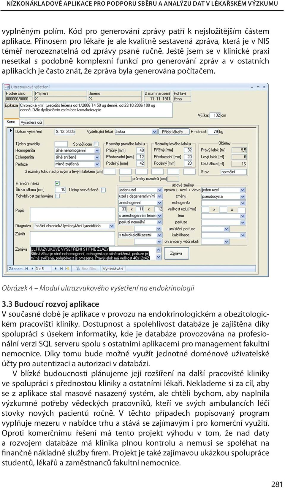Obrázek 4 Modul ultrazvukového vyšetření na endokrinologii 3.3 Budoucí rozvoj aplikace V současné době je aplikace v provozu na endokrinologickém a obezitologickém pracovišti kliniky.