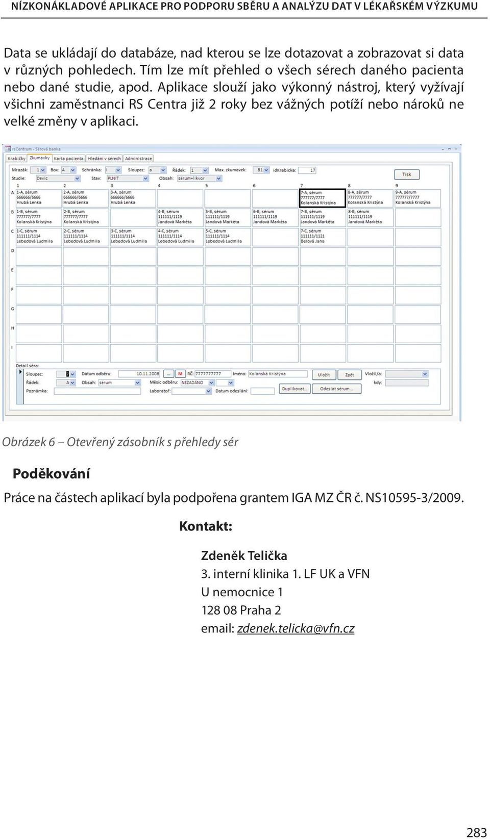 Aplikace slouží jako výkonný nástroj, který vyžívají všichni zaměstnanci RS Centra již 2 roky bez vážných potíží nebo nároků ne velké změny v