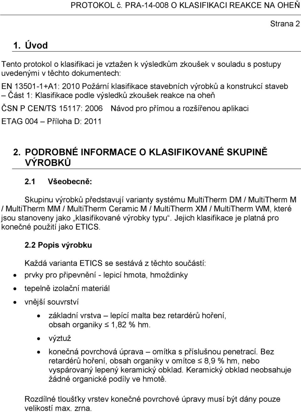 1: Klasifikace podle výsledků zkoušek reakce na oheň ČSN P CEN/TS 15117: 2006 Návod pro přímou a rozšířenou aplikaci ETAG 004 Příloha D: 2011 2. PODROBNÉ INFORMACE O KLASIFIKOVANÉ SKUPINĚ VÝROBKŮ 2.