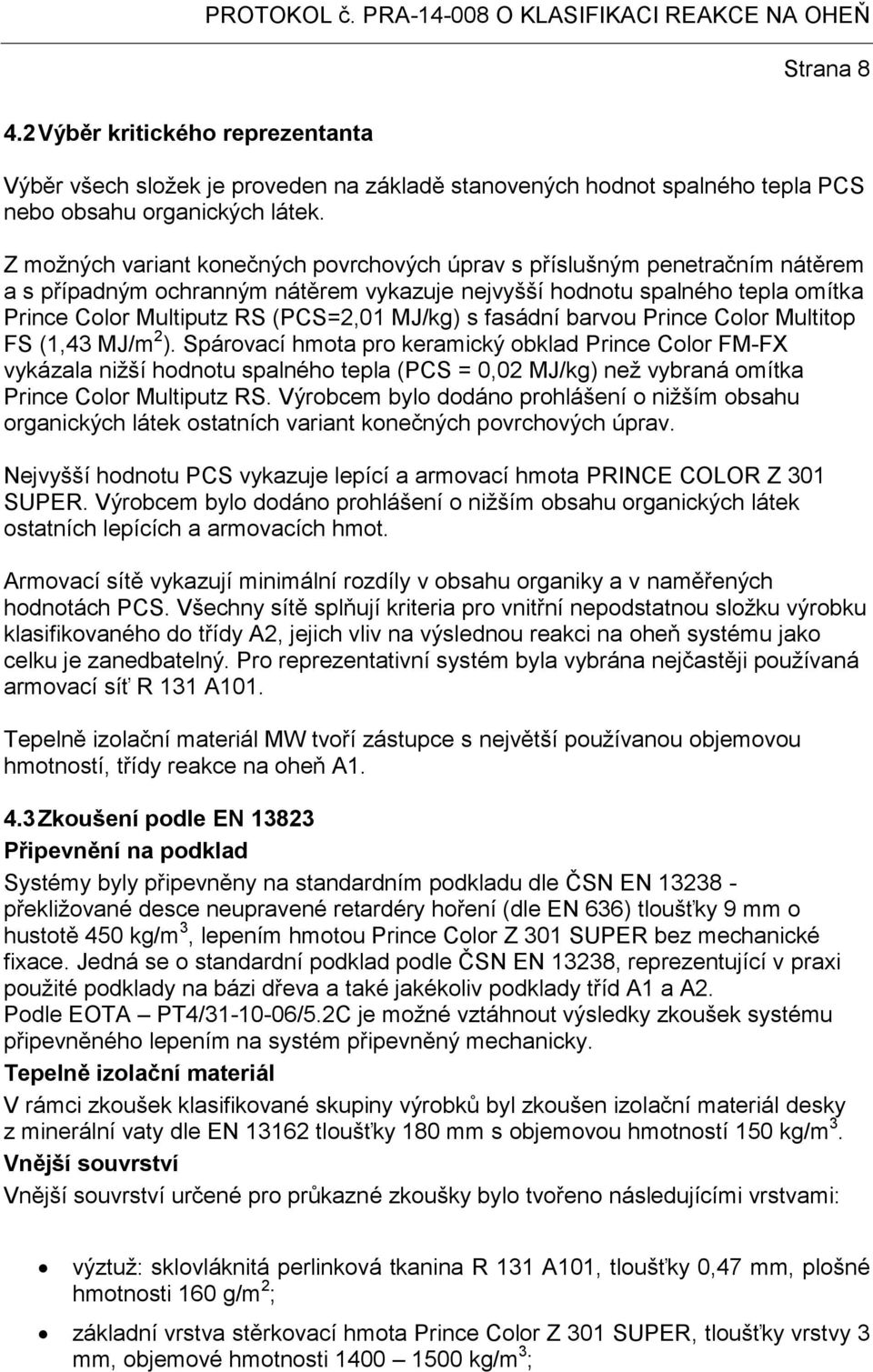 MJ/kg) s fasádní barvou Prince Color Multitop FS (1,4 MJ/m 2 ).