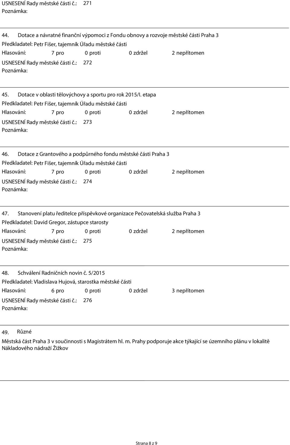 : 274 47. Stanovení platu ředitelce příspěvkové organizace Pečovatelská služba Praha 3 Předkladatel: David Gregor, zástupce starosty USNESENÍ Rady městské části č.: 275 48.